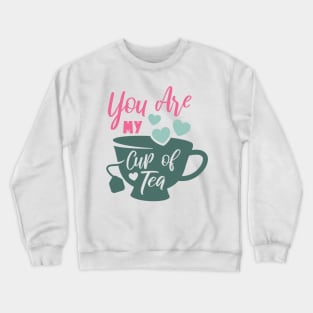 You are My Cup of Tea Valentine Love Art Crewneck Sweatshirt